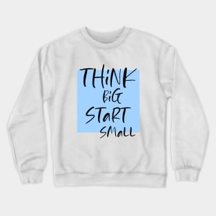Think big Start Small Crewneck Sweatshirt